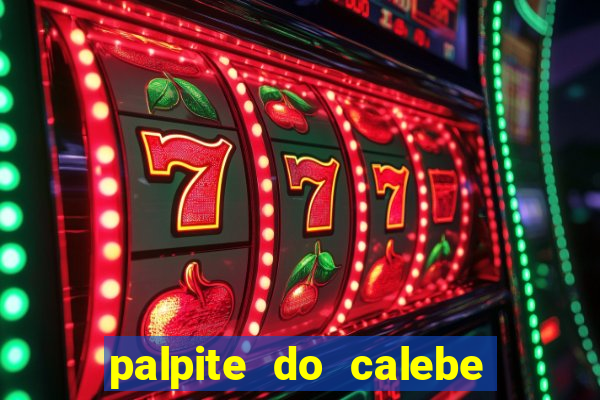 palpite do calebe para hoje